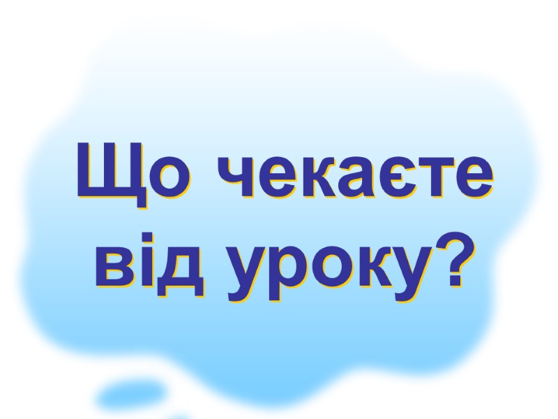 Що чекаєте  від уроку?